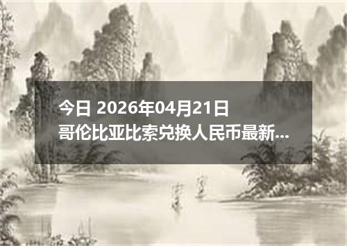 今日 2026年04月21日 哥伦比亚比索兑换人民币最新汇率行情