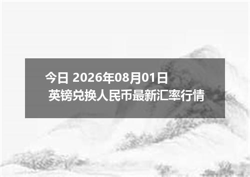 今日 2026年08月01日 英镑兑换人民币最新汇率行情