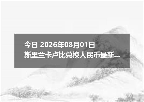 今日 2026年08月01日 斯里兰卡卢比兑换人民币最新汇率行情