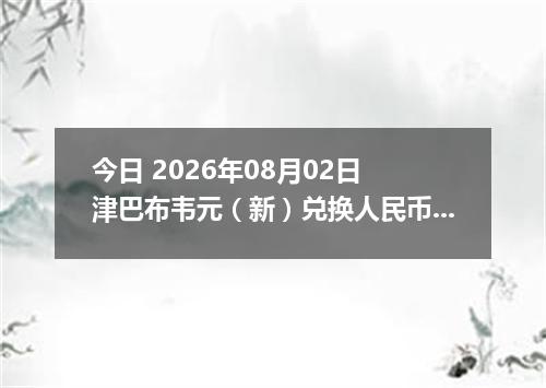 今日 2026年08月02日 津巴布韦元（新）兑换人民币最新汇率行情