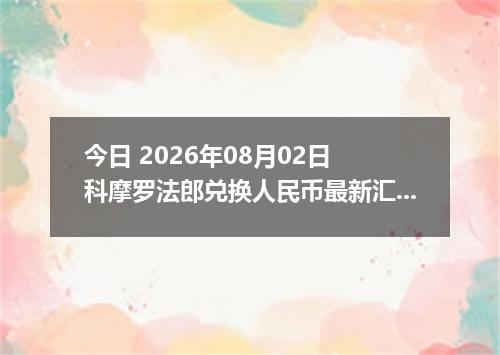 今日 2026年08月02日 科摩罗法郎兑换人民币最新汇率行情