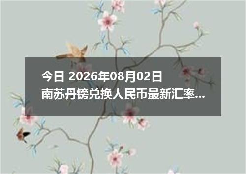 今日 2026年08月02日 南苏丹镑兑换人民币最新汇率行情