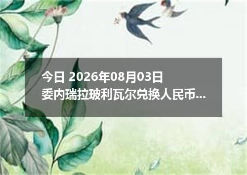 今日 2026年08月03日 委内瑞拉玻利瓦尔兑换人民币最新汇率行情