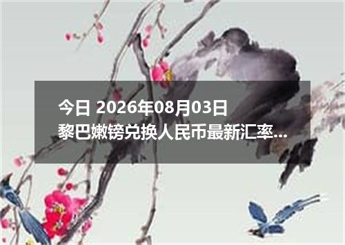 今日 2026年08月03日 黎巴嫩镑兑换人民币最新汇率行情