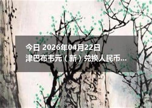 今日 2026年04月22日 津巴布韦元（新）兑换人民币最新汇率行情
