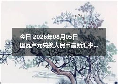 今日 2026年08月05日 图瓦卢元兑换人民币最新汇率行情