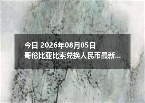 今日 2026年08月05日 哥伦比亚比索兑换人民币最新汇率行情