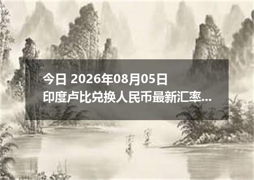 今日 2026年08月05日 印度卢比兑换人民币最新汇率行情