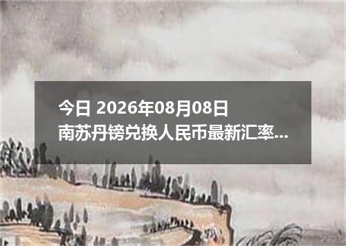 今日 2026年08月08日 南苏丹镑兑换人民币最新汇率行情