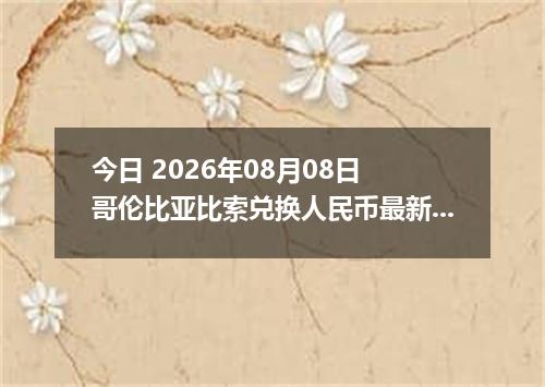 今日 2026年08月08日 哥伦比亚比索兑换人民币最新汇率行情