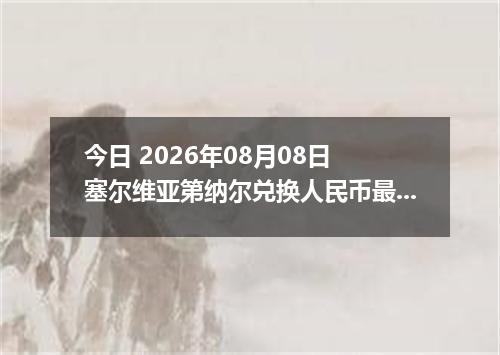 今日 2026年08月08日 塞尔维亚第纳尔兑换人民币最新汇率行情