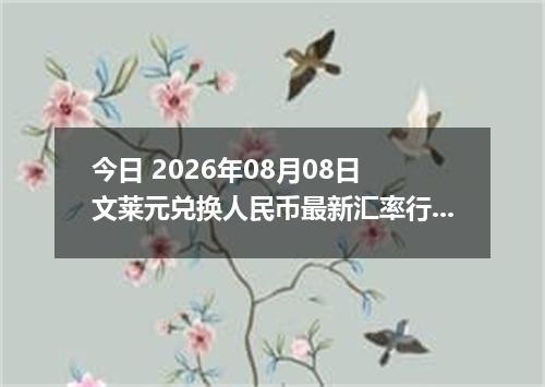 今日 2026年08月08日 文莱元兑换人民币最新汇率行情