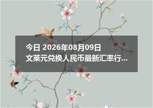 今日 2026年08月09日 文莱元兑换人民币最新汇率行情