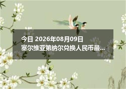 今日 2026年08月09日 塞尔维亚第纳尔兑换人民币最新汇率行情