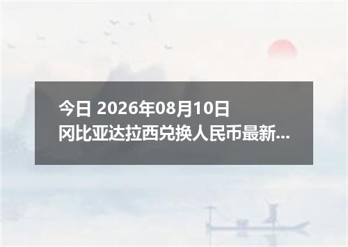 今日 2026年08月10日 冈比亚达拉西兑换人民币最新汇率行情