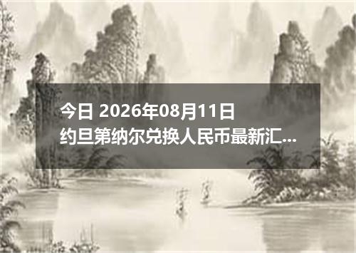 今日 2026年08月11日 约旦第纳尔兑换人民币最新汇率行情