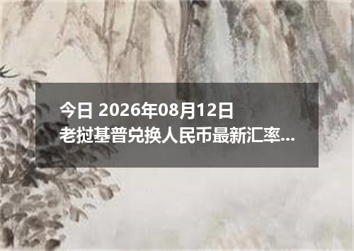 今日 2026年08月12日 老挝基普兑换人民币最新汇率行情