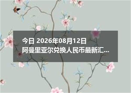 今日 2026年08月12日 阿曼里亚尔兑换人民币最新汇率行情