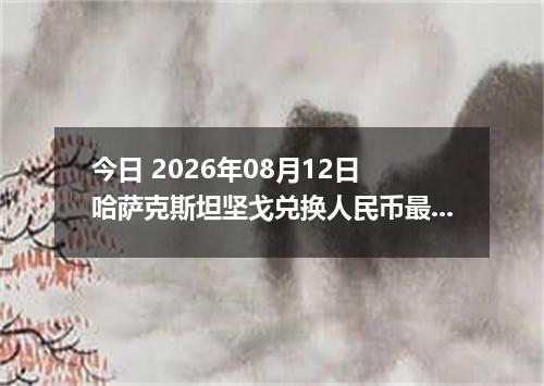 今日 2026年08月12日 哈萨克斯坦坚戈兑换人民币最新汇率行情