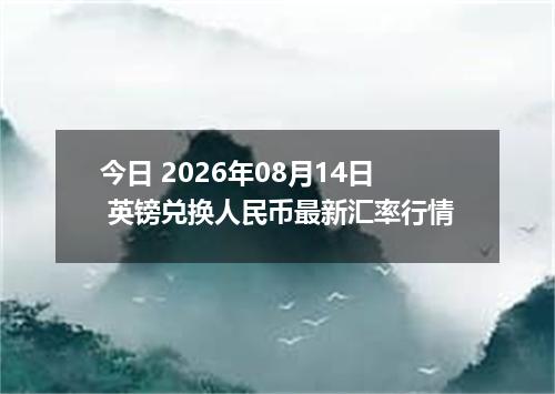 今日 2026年08月14日 英镑兑换人民币最新汇率行情
