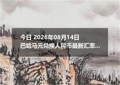 今日 2026年08月14日 巴哈马元兑换人民币最新汇率行情