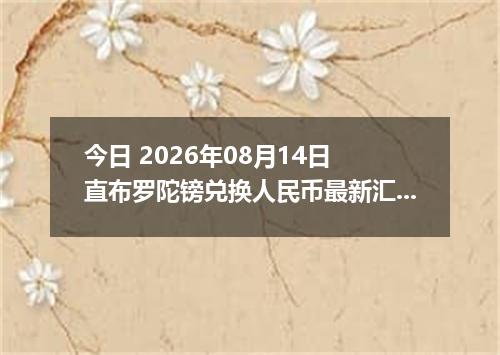 今日 2026年08月14日 直布罗陀镑兑换人民币最新汇率行情