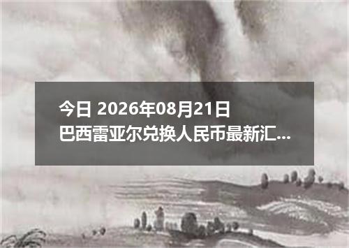 今日 2026年08月21日 巴西雷亚尔兑换人民币最新汇率行情