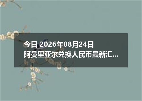 今日 2026年08月24日 阿曼里亚尔兑换人民币最新汇率行情