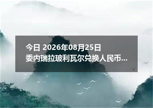今日 2026年08月25日 委内瑞拉玻利瓦尔兑换人民币最新汇率行情