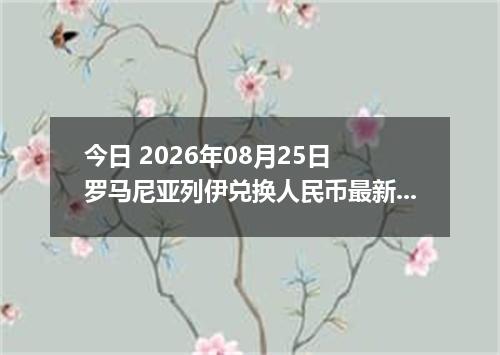 今日 2026年08月25日 罗马尼亚列伊兑换人民币最新汇率行情