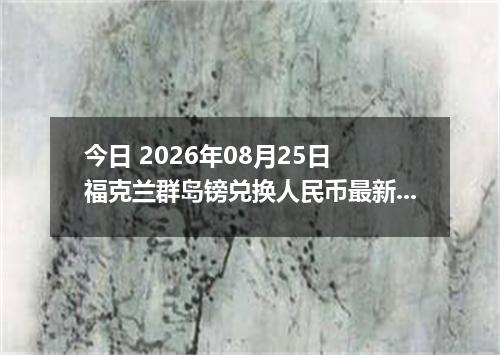 今日 2026年08月25日 福克兰群岛镑兑换人民币最新汇率行情