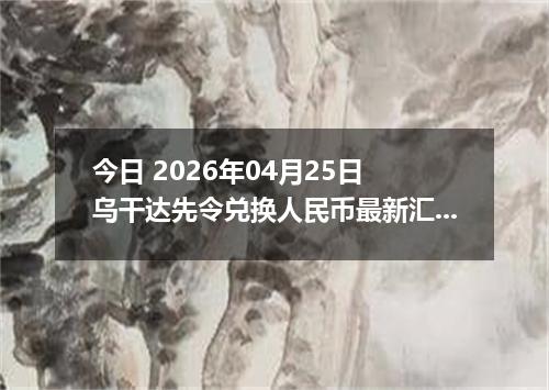 今日 2026年04月25日 乌干达先令兑换人民币最新汇率行情