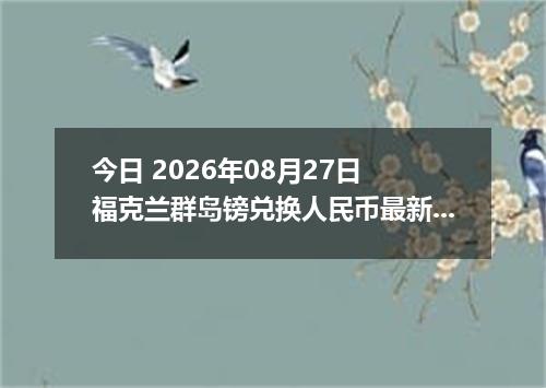 今日 2026年08月27日 福克兰群岛镑兑换人民币最新汇率行情
