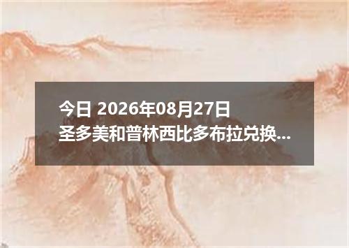 今日 2026年08月27日 圣多美和普林西比多布拉兑换人民币最新汇率行情