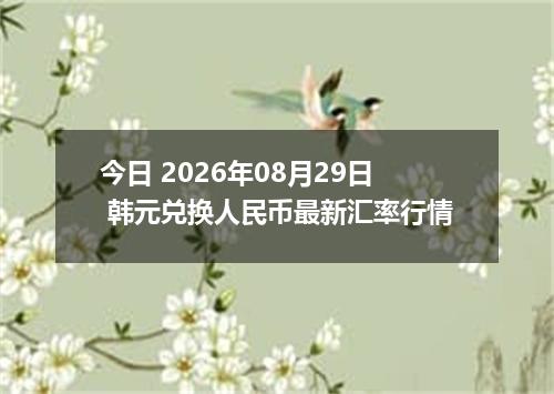 今日 2026年08月29日 韩元兑换人民币最新汇率行情