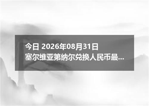 今日 2026年08月31日 塞尔维亚第纳尔兑换人民币最新汇率行情
