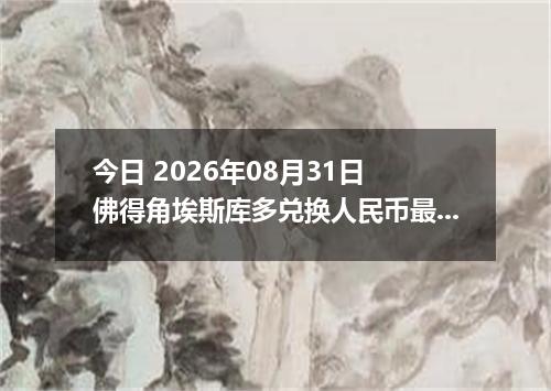 今日 2026年08月31日 佛得角埃斯库多兑换人民币最新汇率行情