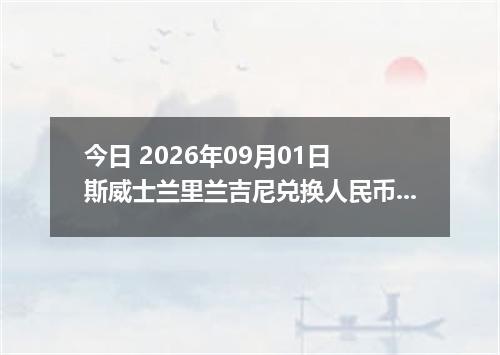 今日 2026年09月01日 斯威士兰里兰吉尼兑换人民币最新汇率行情