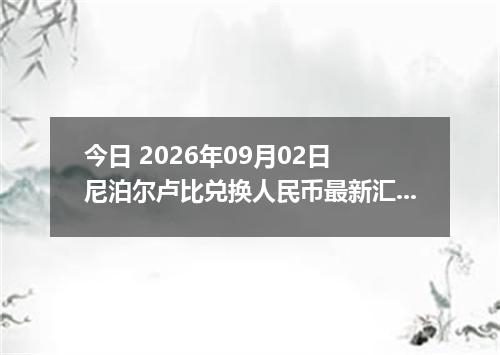 今日 2026年09月02日 尼泊尔卢比兑换人民币最新汇率行情