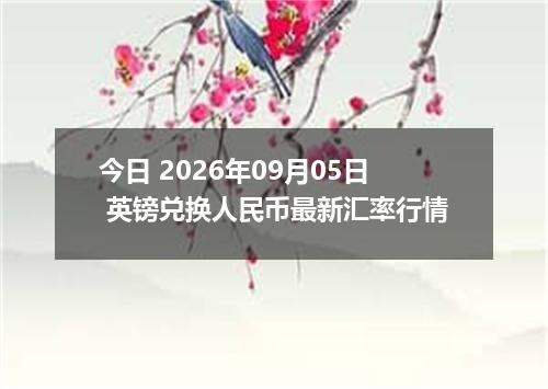 今日 2026年09月05日 英镑兑换人民币最新汇率行情