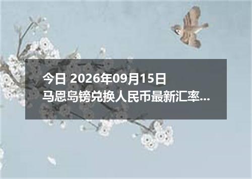 今日 2026年09月15日 马恩岛镑兑换人民币最新汇率行情