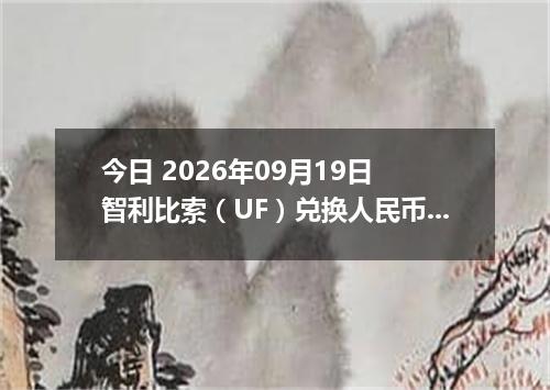 今日 2026年09月19日 智利比索（UF）兑换人民币最新汇率行情