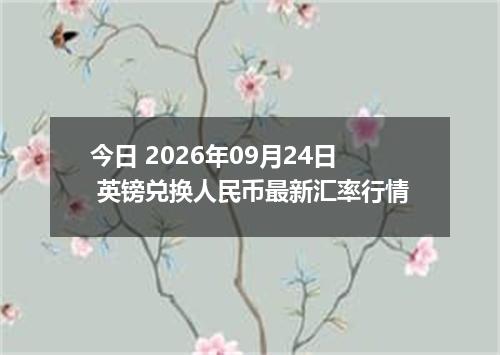 今日 2026年09月24日 英镑兑换人民币最新汇率行情