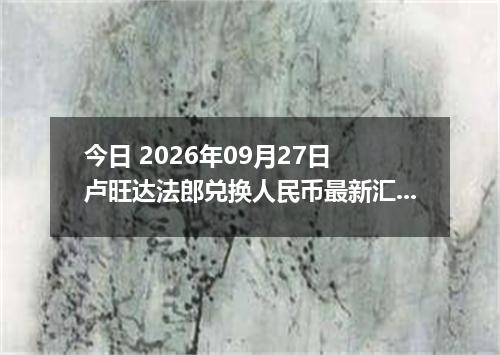 今日 2026年09月27日 卢旺达法郎兑换人民币最新汇率行情