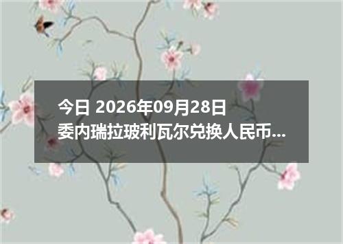 今日 2026年09月28日 委内瑞拉玻利瓦尔兑换人民币最新汇率行情