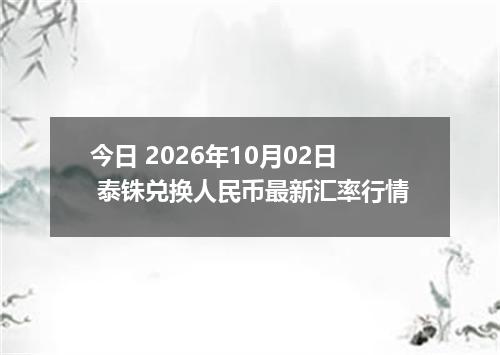 今日 2026年10月02日 泰铢兑换人民币最新汇率行情