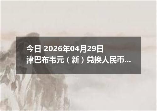 今日 2026年04月29日 津巴布韦元（新）兑换人民币最新汇率行情