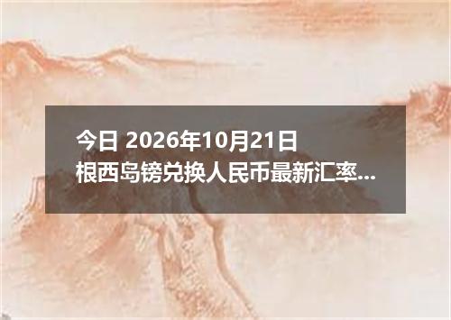 今日 2026年10月21日 根西岛镑兑换人民币最新汇率行情