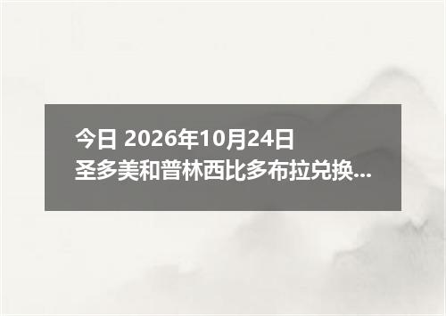 今日 2026年10月24日 圣多美和普林西比多布拉兑换人民币最新汇率行情