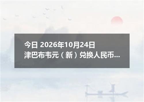 今日 2026年10月24日 津巴布韦元（新）兑换人民币最新汇率行情
